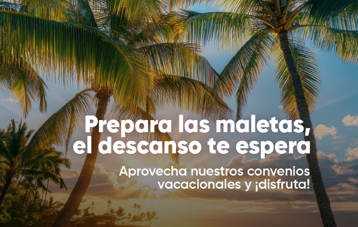Prepara las maletas, el descanso te espera. Aprovecha nuestros convenios vacacionales
