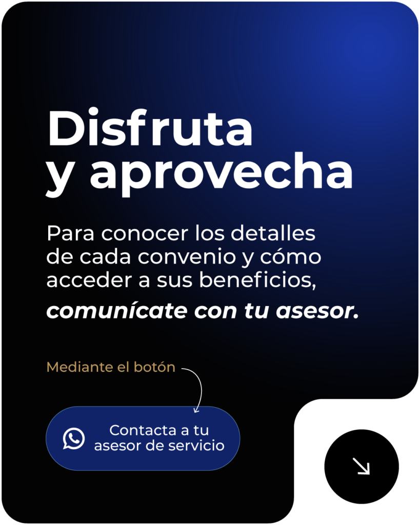 Disfruta y aprovecha: conoce los detalles de los convenios y cómo acceder a sus beneficios contactando a tu asesor de servicios